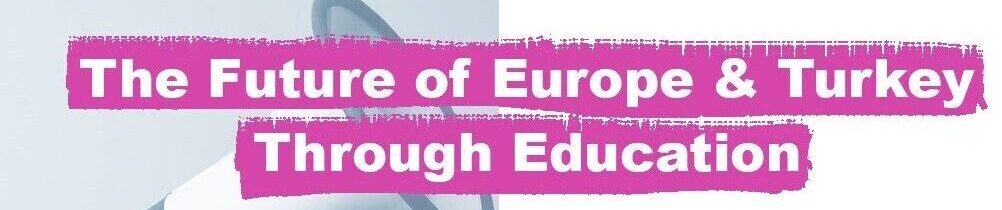 The Future of Europe and Turkey through Education